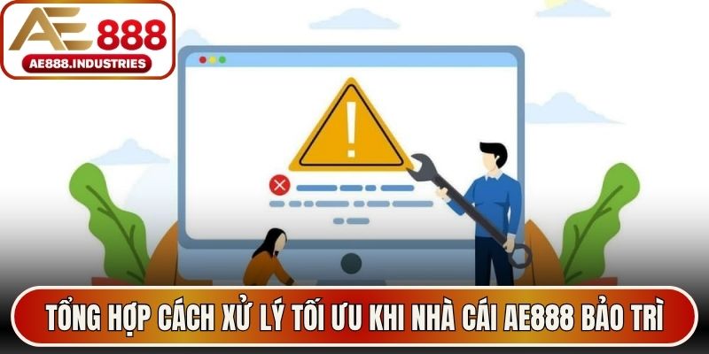 Tổng hợp cách xử lý tối ưu khi nhà cái AE888 bảo trì