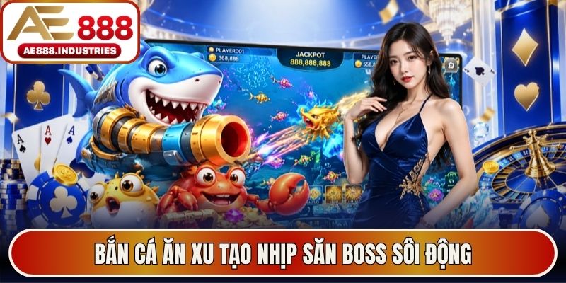 Bắn cá ăn xu tạo nhịp săn boss sôi động