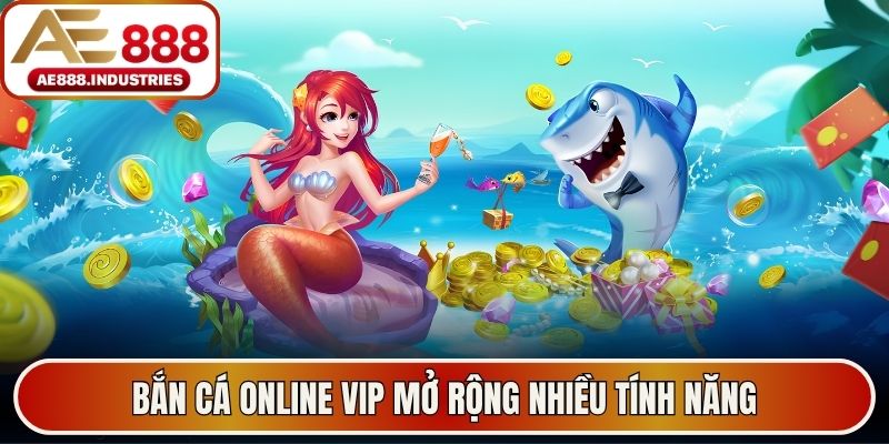Bắn cá online vip mở rộng nhiều tính năng