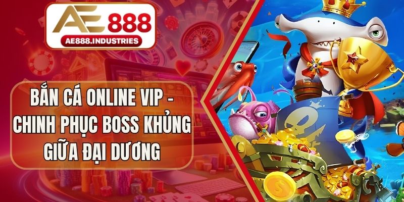 Bắn Cá Online VIP - Chinh Phục Boss Khủng Giữa Đại Dương
