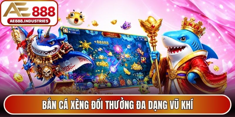 Bắn cá xèng đổi thưởng đa dạng vũ khí