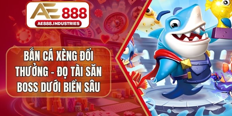 Bắn Cá Xèng Đổi Thưởng - Đọ Tài Săn Boss Dưới Biển Sâu