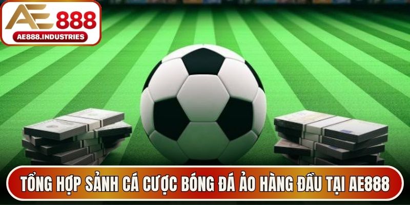 Tổng hợp sảnh cá cược bóng đá ảo hàng đầu tại AE888