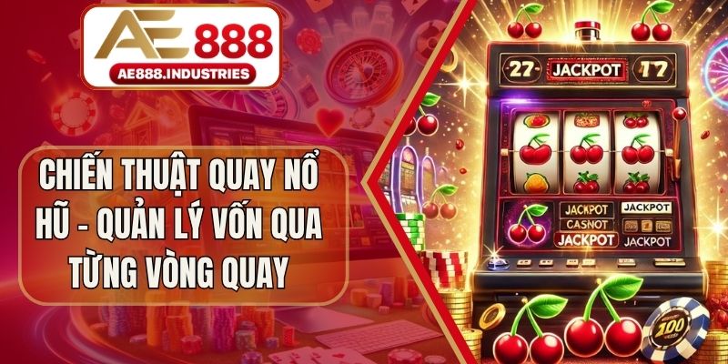 Chiến Thuật Quay Nổ Hũ - Quản Lý Vốn Qua Từng Vòng Quay
