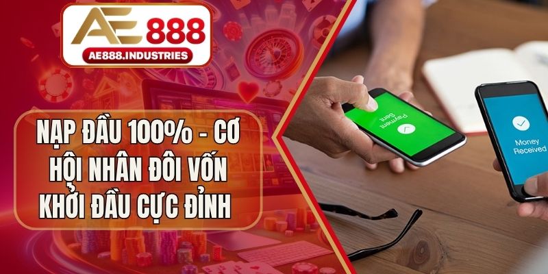 Nạp đầu 100% - Cơ Hội Nhân Đôi Vốn Khởi Đầu Cực Đỉnh