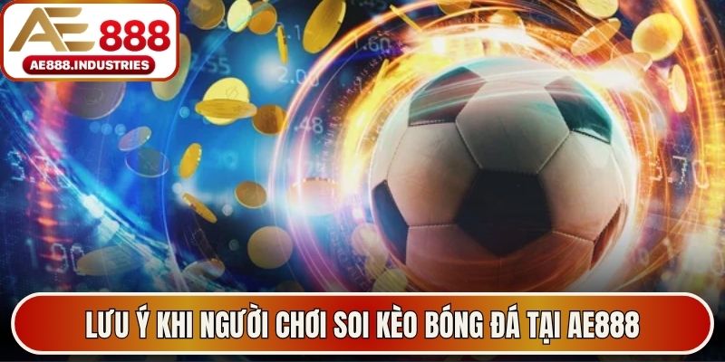 Lưu ý khi người chơi soi kèo bóng đá tại AE888