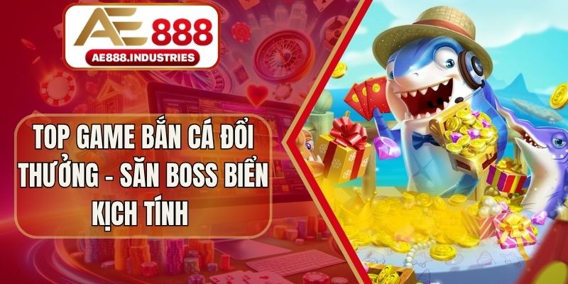 Top Game Bắn Cá Đổi Thưởng - Săn Boss Biển Kịch Tính