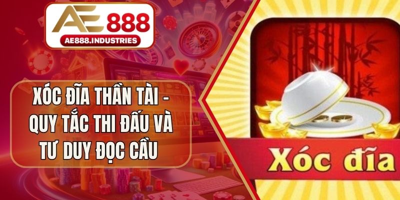 Xóc Đĩa Thần Tài – Quy Tắc Thi Đấu Và Tư Duy Đọc Cầu
